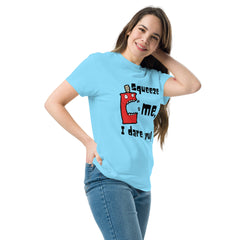 Squeeze Me I Dare You Unisex T-Shirt - JHTEE Apparel.